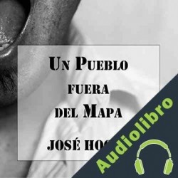 Audiolibro Un Pueblo fuera del Mapa José Hogas