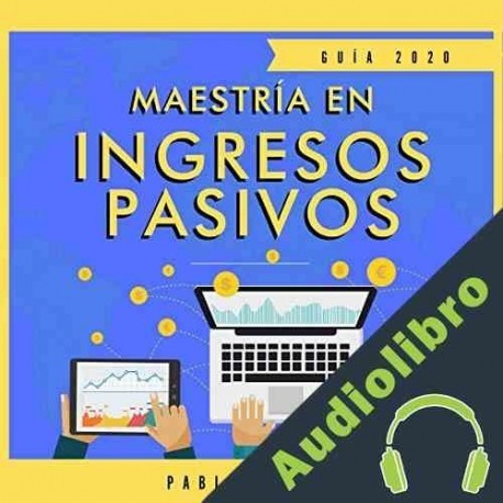 Audiolibro Maestría en ingresos pasivos 2020 Pablo Avitia