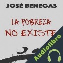 Audiolibro La Pobreza No Existe Jose Benegas