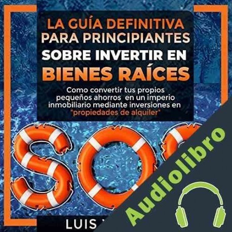 Audiolibro SOS: La Guía Definitiva Para Principiantes Sobre Invertir en Bienes Raíces Luis Vasquez