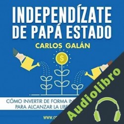 Audiolibro Independízate de Papá Estado Carlos Galán Rubio