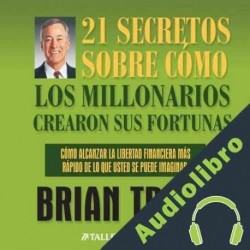 Audiolibro 21 Secretos Sobre Como Los Millonarios Crearon Sus Fortunas Brian Tracy