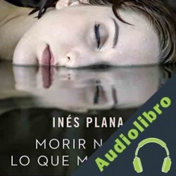 Audiolibro Morir No Es lo Que Más Duele Inés Plana Giné