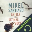 Audiolibro La isla de las últimas voces Mikel Santiago