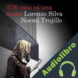 Audiolibro Si esto es una mujer Lorenzo Silva