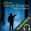 Audiolibro No hay luz bajo la nieve Jordi Llobregat