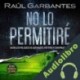 Audiolibro No lo permitiré Raúl Garbantes