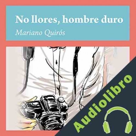 Audiolibro No llores, hombre duro Mariano Quiros