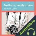 Audiolibro No llores, hombre duro Mariano Quiros
