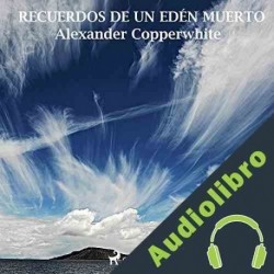 Audiolibro Recuerdos de un edén muerto Alexander Copperwhite