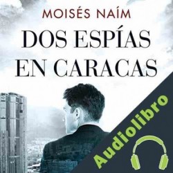 Audiolibro Dos espías en Caracas Moisés Naím