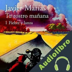 Audiolibro Tu rostro mañana. 1 Fiebre y lanza Javier Marías