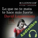 Audiolibro Lo que no te mata te hace más fuerte David Lagercrantz