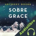 Audiolibro Sobre Grace Anthony Doerr