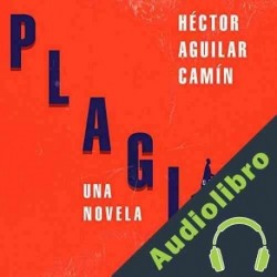Audiolibro Plagio Héctor Aguilar Camín