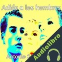 Audiolibro Adiós a los hombres Antonio Gómez Rufo