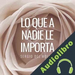 Audiolibro Lo Que a Nadie Le Importa Sergio del Molino