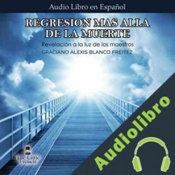 Audiolibro Regresion mas alla de la muerte Graciano Alexis Blanco Freitez