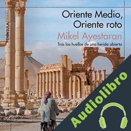 Audiolibro Oriente Medio, Oriente roto Mikel Ayestaran