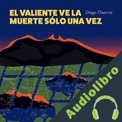 Audiolibro El valiente ve la muerte sólo una vez Diego Enrique Osorno