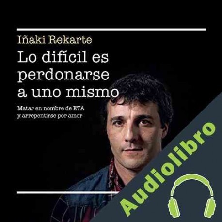 Audiolibro Lo difícil es perdonarse a uno mismo Iñaki Rekarte