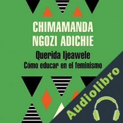 Audiolibro Querida Ijeawele. Cómo educar en el feminismo Chimamanda Ngozi Adichie