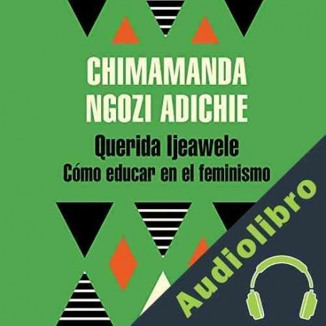 Audiolibro Querida Ijeawele. Cómo educar en el feminismo Chimamanda Ngozi Adichie