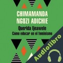 Audiolibro Querida Ijeawele. Cómo educar en el feminismo Chimamanda Ngozi Adichie