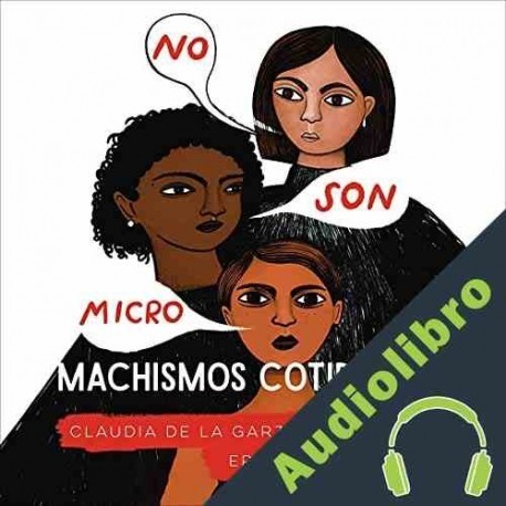 Audiolibro No son micro. Machismos cotidianos Claudia De La Garza Galvez