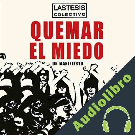 Audiolibro Quemar el miedo Colectivo Lastesis