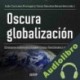 Audiolibro Oscura Globalización Bruno Rivas Frías
