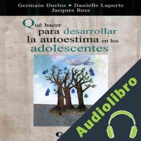 Audiolibro Que Hacer Para Desarrollar La Autoestima en Los Adolescentes Germain Duclos