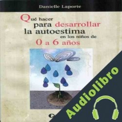 Audiolibro Que hacer para desarrollar la autoestima en los niños de 0 a 6 años Danielle Laporte