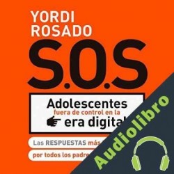 Audiolibro SOS Adolescentes fuera de control en la era digital Yordi Rosado