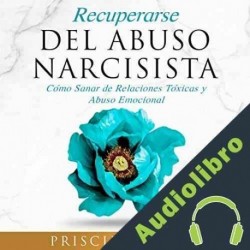 Audiolibro Recuperarse Del Abuso Narcisista Priscilla Posey