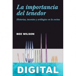 La importancia del tenedor. Historias, inventos y artilugios en la cocina Bee Wilson