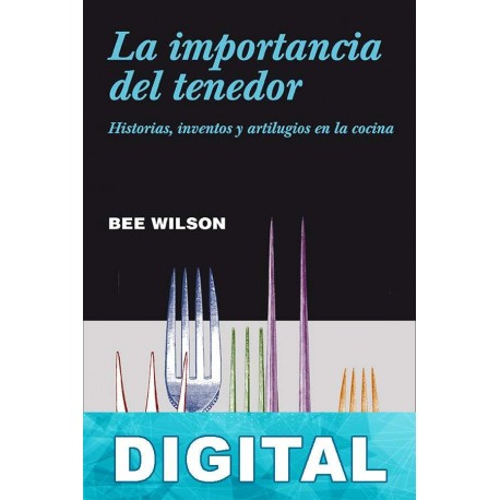 La importancia del tenedor. Historias, inventos y artilugios en la cocina Bee Wilson