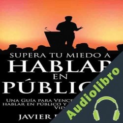 Audiolibro Supera Tu Miedo a Hablar en Público: Javier Palacios