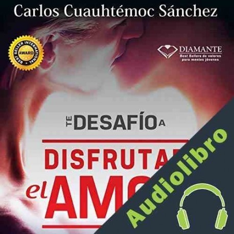 Audiolibro Te Desafío A Disfrutar El Amor Carlos Cuauhtémoc Sánchez