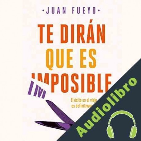 Audiolibro Te dirán que es imposible Juan Fueyo