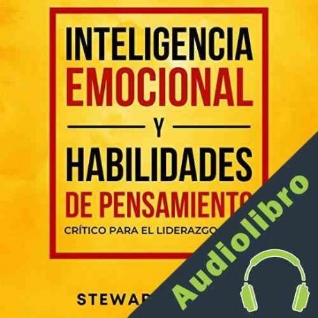 Audiolibro Inteligencia Emocional y Habilidades de Pensamiento Crítico para el Liderazgo ] Stewart Hunter