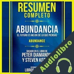 Audiolibro Resumen Completo: Abundancia - El Futuro Es Mejor De Lo Que Piensas Libros Maestros