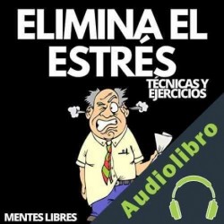Audiolibro Elimina el Estrés: Técnicas y Ejercicios Mentes Libres