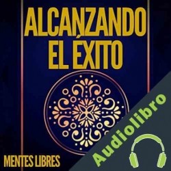 Audiolibro Alcanzando el Éxito Propósito y Acción Mentes Libres