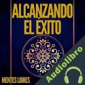 Audiolibro Alcanzando el Éxito Propósito y Acción Mentes Libres