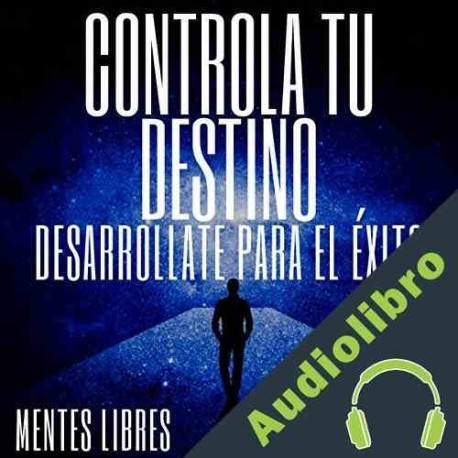 Audiolibro Controla Tu Destino Desarrollate para el Éxito Mentes Libres