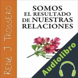 Audiolibro Somos El Resultado de Nuestras Relaciones René Trossero