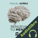 Audiolibro Renueva tu mente Miguel Núñez