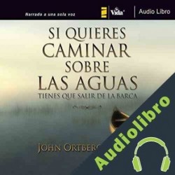 Audiolibro Si Quieres Caminar Sobre Las Aguas Tiene Que Salir De La Barca John Ortberg