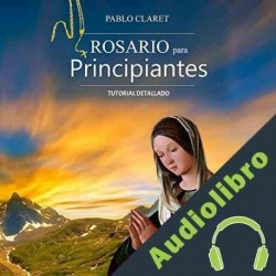 Audiolibro Rosario Para Principiantes: Manual Detallado ] Pablo Claret